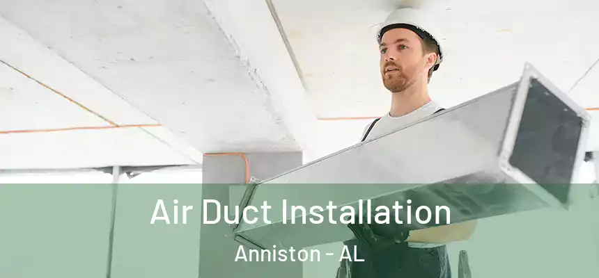  Air Duct Installation Anniston - AL