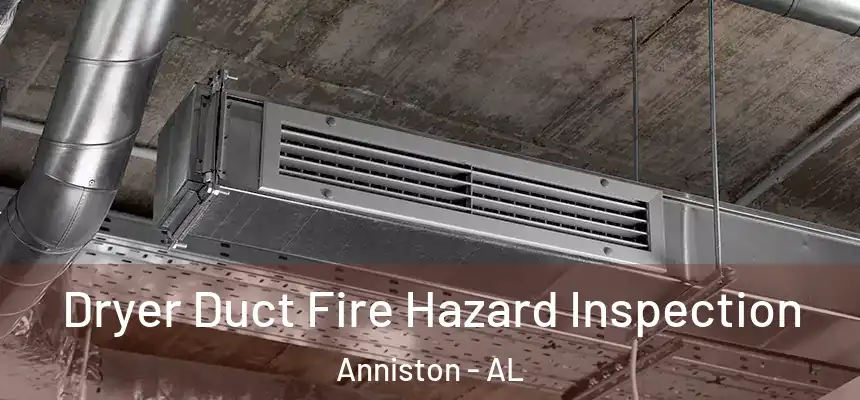  Dryer Duct Fire Hazard Inspection Anniston - AL