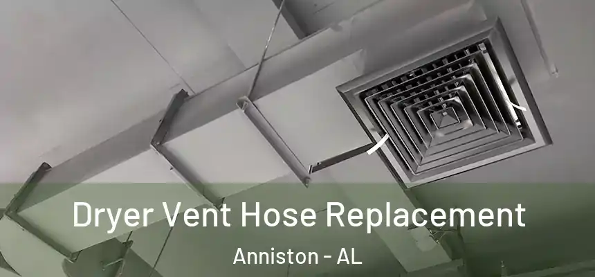  Dryer Vent Hose Replacement Anniston - AL