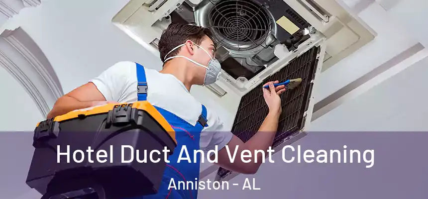 Hotel Duct And Vent Cleaning Anniston - AL