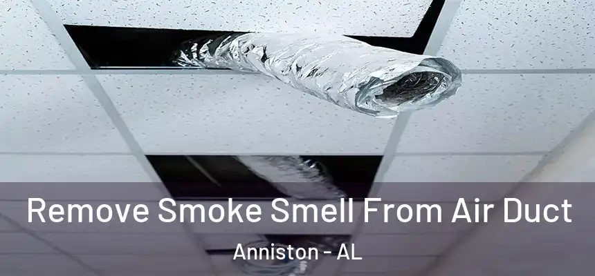  Remove Smoke Smell From Air Duct Anniston - AL